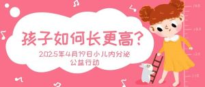 关爱成长·科学育童小儿内分泌公益行动2025年4月19日骨龄义诊